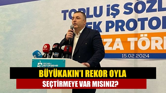 Büyükakın’ı rekor oyla seçtirmeye var mısınız?