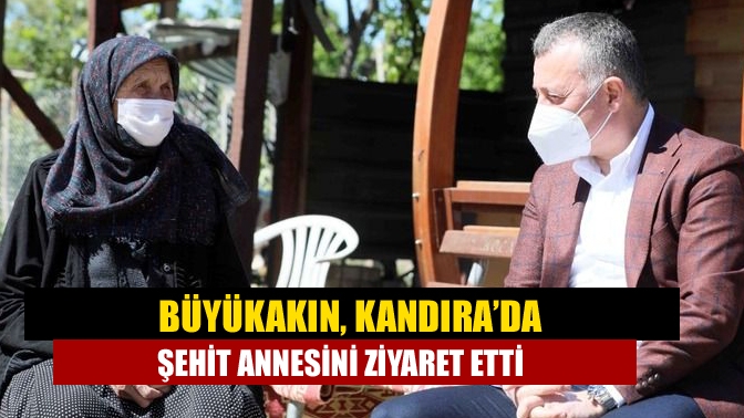 Büyükakın, Kandıra’da şehit annesini ziyaret etti