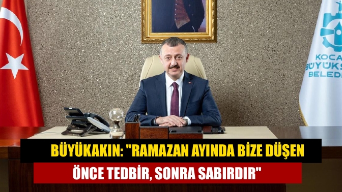 Büyükakın: Ramazan ayında bize düşen önce tedbir, sonra sabırdır