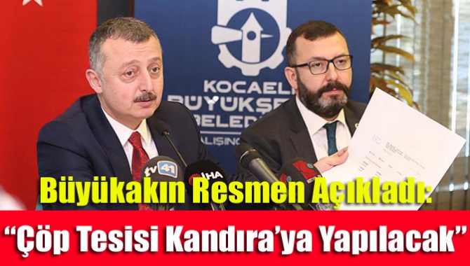 Büyükakın resmen açıkladı: “Çöp tesisi Kandıra’ya yapılacak”