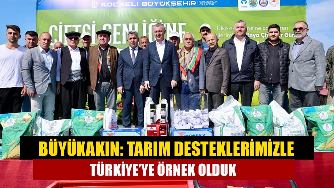 Büyükakın: Tarım desteklerimizle Türkiye’ye örnek olduk