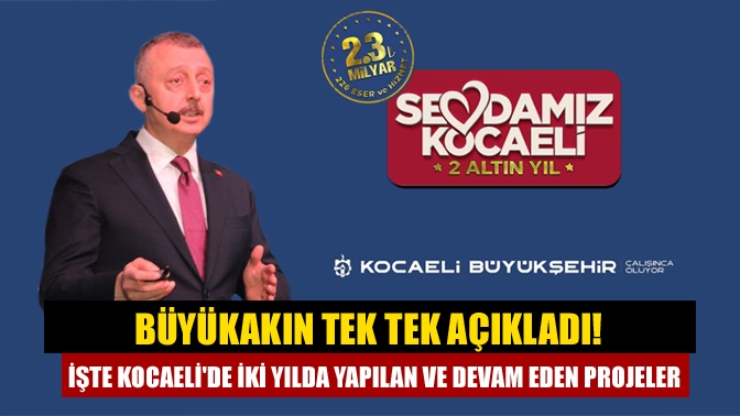 Büyükakın tek tek açıkladı! İşte Kocaelide iki yılda yapılan ve devam eden projeler