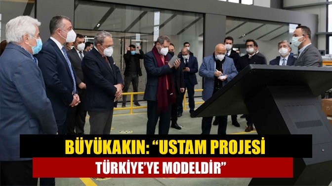 Büyükakın: “Ustam Projesi Türkiye’ye modeldir”
