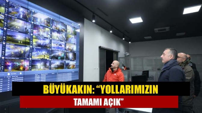 Büyükakın: “Yollarımızın tamamı açık”