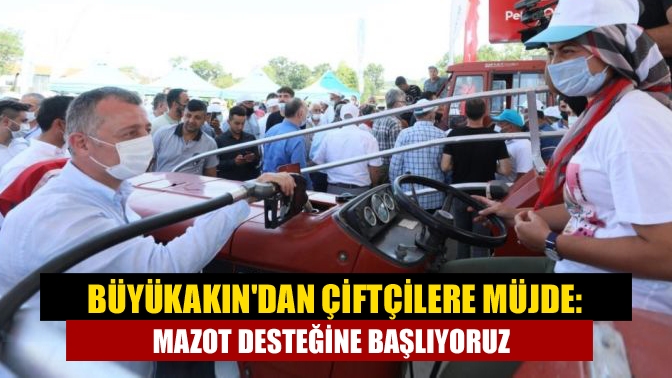 Büyükakından çiftçilere müjde: Mazot desteğine başlıyoruz