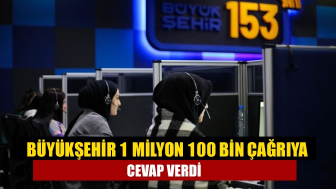 Büyükşehir 1 milyon 100 bin çağrıya cevap verdi