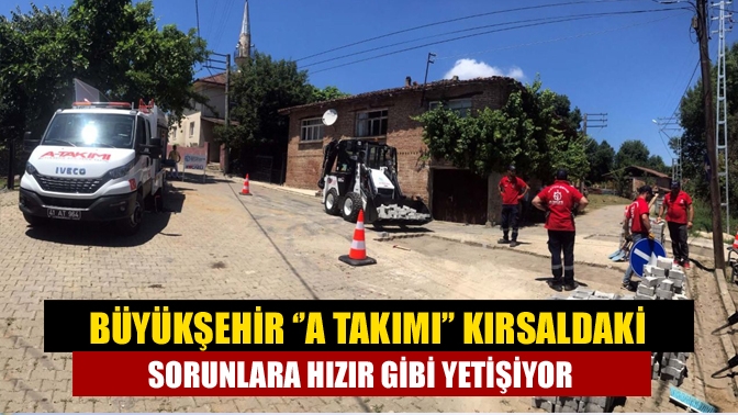 Büyükşehir ‘’A Takımı’’ kırsaldaki sorunlara hızır gibi yetişiyor