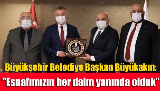 Büyükşehir Belediye Başkan Büyükakın: "Esnafımızın her daim yanında olduk”