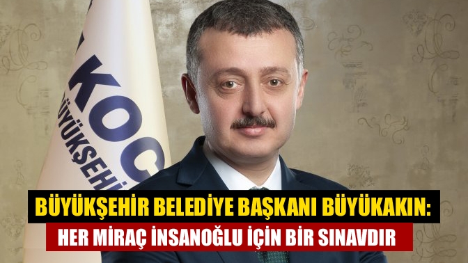 Büyükşehir Belediye Başkanı Büyükakın: Her Miraç insanoğlu için bir sınavdır