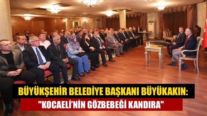 Büyükşehir Belediye Başkanı Büyükakın: "Kocaeli’nin gözbebeği Kandıra"