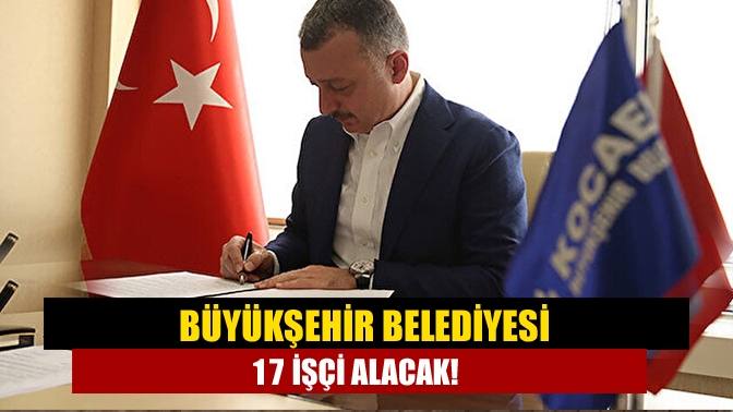 Büyükşehir Belediyesi 17 işçi alacak!