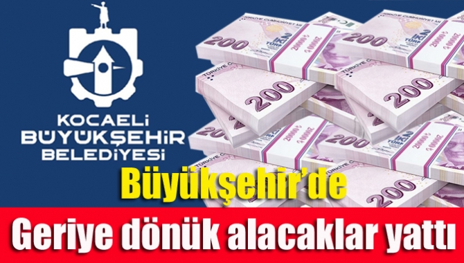 Büyükşehir’de geriye dönük alacaklar yattı