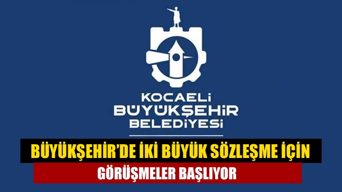 Büyükşehir’de iki büyük sözleşme için görüşmeler başlıyor