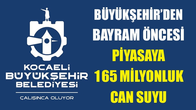 Büyükşehir’den Bayram öncesi piyasaya 165 milyonluk can suyu