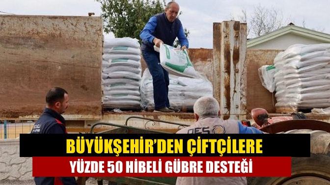 Büyükşehir’den çiftçilere yüzde 50 hibeli gübre desteği