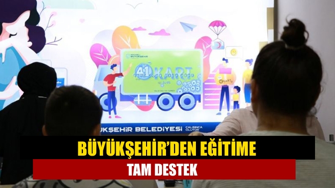 Büyükşehir’den eğitime tam destek