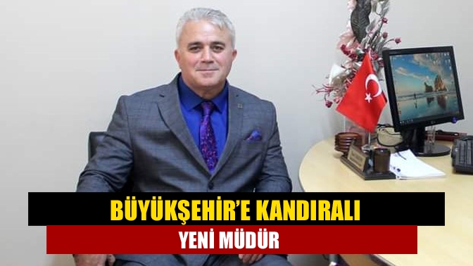 Büyükşehir’e Kandıralı yeni müdür