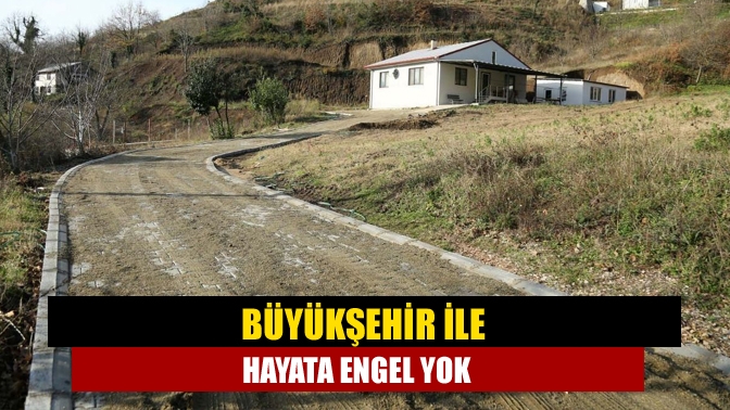 Büyükşehir ile hayata engel yok