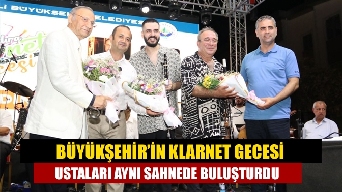 Büyükşehir’in Klarnet Gecesi ustaları aynı sahnede buluşturdu