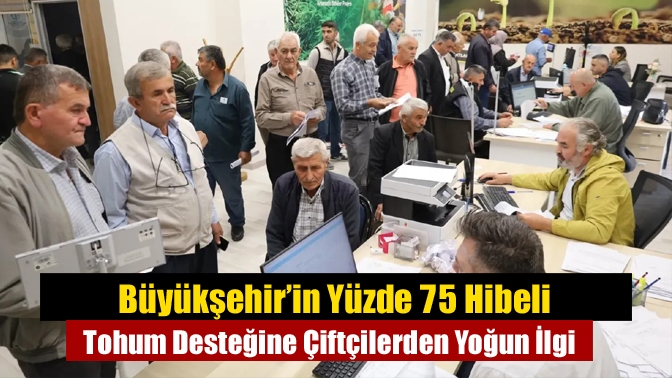 Büyükşehir’in Yüzde 75 Hibeli Tohum Desteğine Çiftçilerden Yoğun İlgi