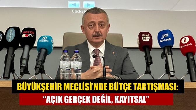 Büyükşehir Meclisi’nde Bütçe Tartışması: “Açık Gerçek Değil, Kayıtsal”