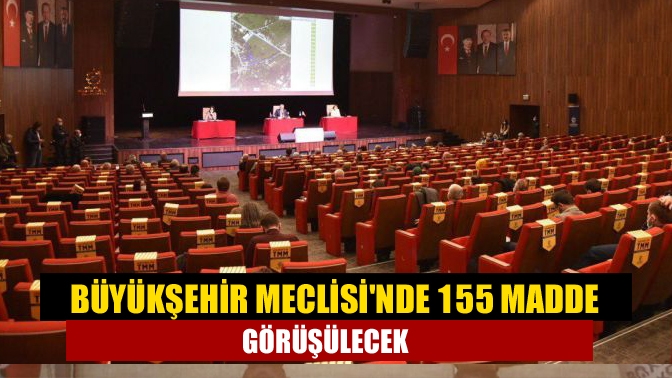 Büyükşehir Meclisinde 155 madde görüşülecek