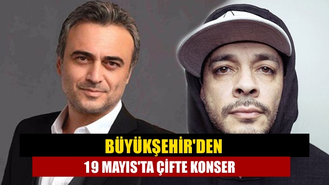 Büyükşehirden 19 Mayısta çifte konser