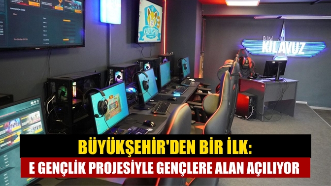 Büyükşehirden bir ilk: E Gençlik projesiyle gençlere alan açılıyor