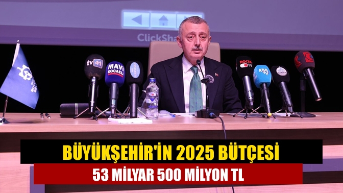 Büyükşehirin 2025 bütçesi 53 milyar 500 milyon TL