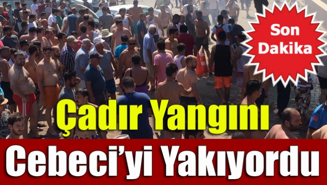 Çadır Yangını Cebeci’yi Yakıyordu