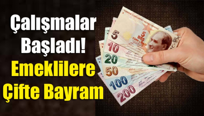 Çalışmalar Başladı! Emeklilere Çifte Bayram