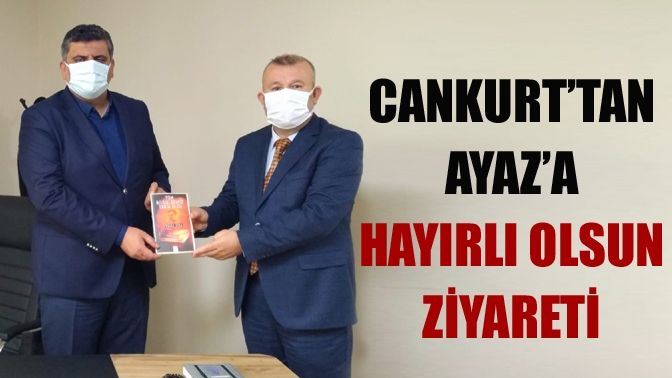 Cankurt’tan Ayaz’a hayırlı olsun ziyareti