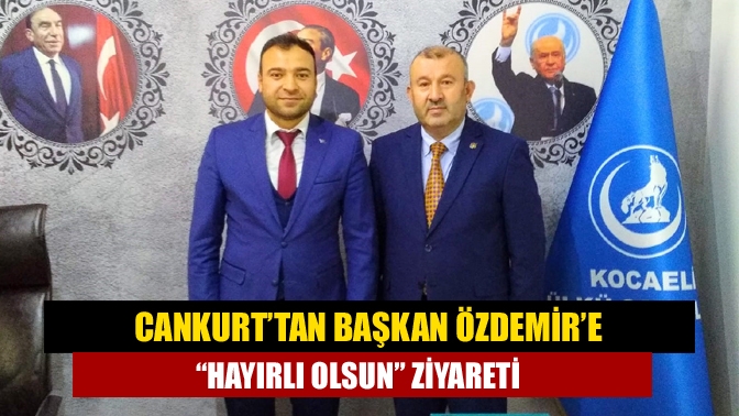 Cankurt’tan Başkan Özdemir’e “hayırlı olsun” ziyareti