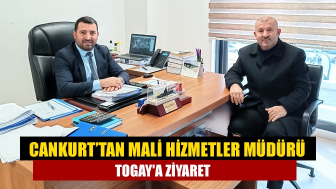 Cankurt’tan Mali Hizmetler Müdürü Togaya ziyaret