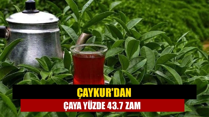 Çaykurdan çaya yüzde 43.7 zam