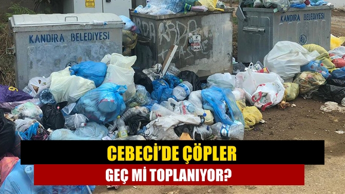 Cebeci’de çöpler geç mi toplanıyor?