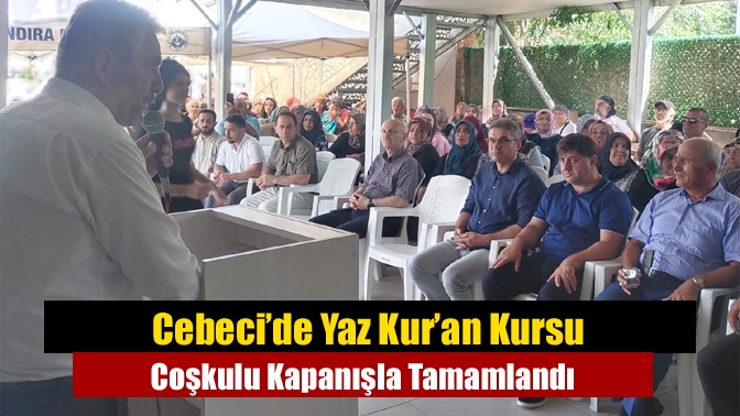 Cebeci’de Yaz Kur’an Kursu Coşkulu Kapanışla Tamamlandı