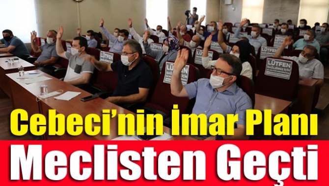 Cebeci’nin imar planı meclisten geçti