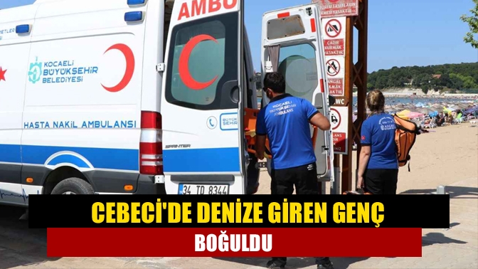 Cebecide denize giren genç boğuldu