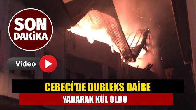 Cebecide dubleks daire yanarak kül oldu