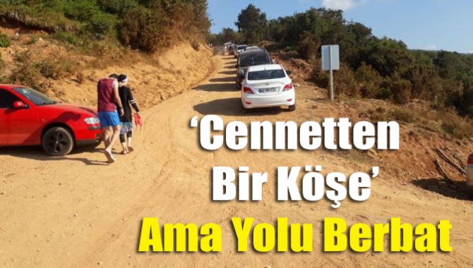 ‘Cennetten bir köşe’ ama yolu berbat