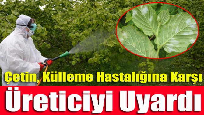 Çetin, Külleme Hastalığına Karşı Üreticiyi Uyardı