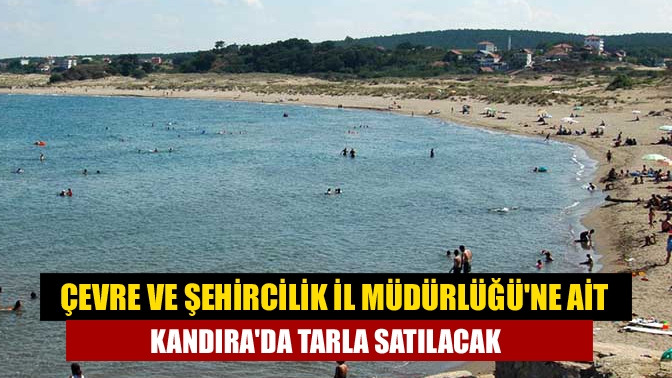 Çevre ve Şehircilik İl Müdürlüğüne ait Kandırada tarla satılacak