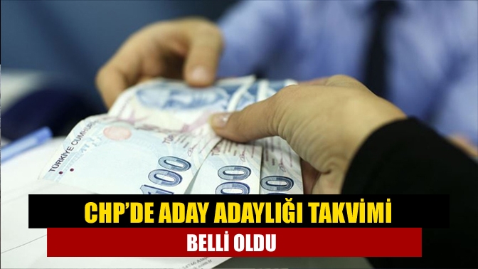 CHP’de aday adaylığı takvimi belli oldu