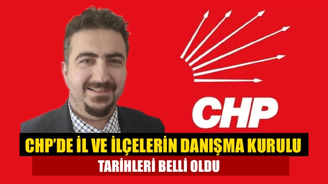 CHP’de il ve ilçelerin danışma kurulu tarihleri belli oldu