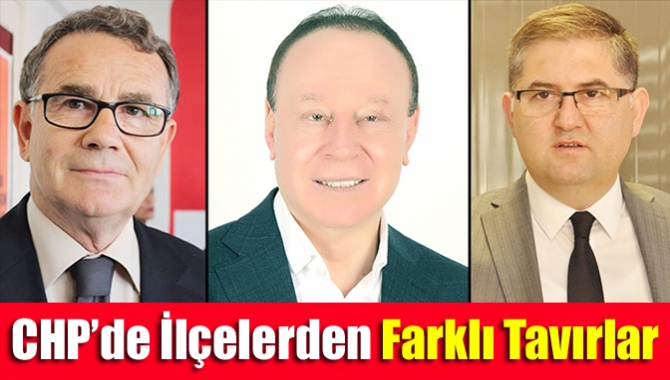 CHP’de İlçelerden Farklı Tavırlar