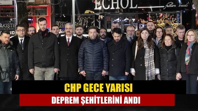 CHP gece yarısı deprem şehitlerini andı