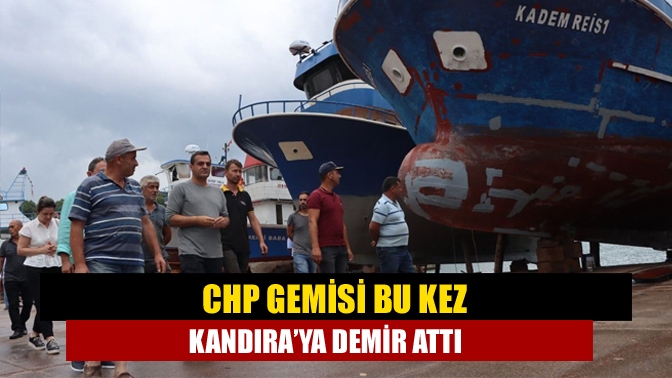 CHP Gemisi bu kez Kandıra’ya demir attı