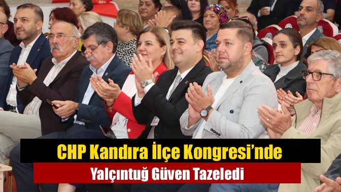 CHP Kandıra İlçe Kongresi’nde Yalçıntuğ Güven Tazeledi