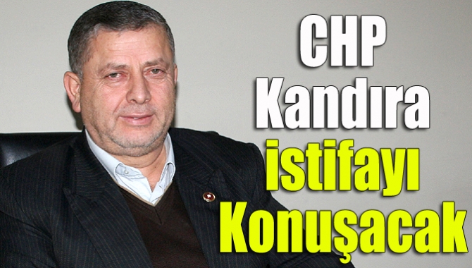 CHP Kandıra istifayı konuşacak